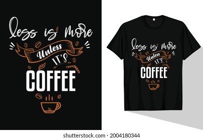 Less is more unless it's coffee t-shirt design