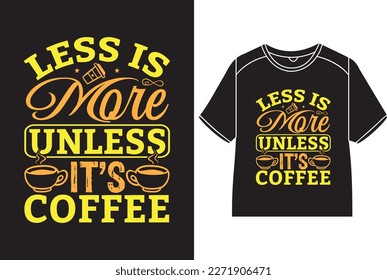 Less is more unless it’s coffee  T-Shirt Design