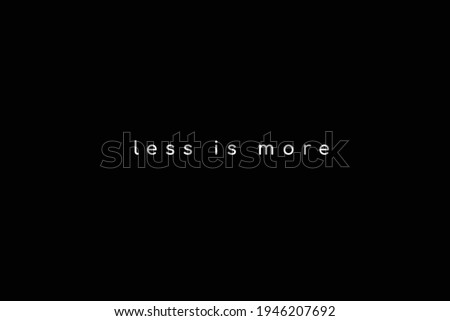 less is more white text on black background
