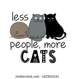 Less people, more cats - funny quote design with three different cats. Kitten calligraphy sign for print. Cute cat poster with lettering, good for t shirts, gifts, mugs or other pritable designs for.