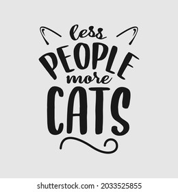 Less People More Cats lettering, pet cat quotes for sign, greeting card, t shirt and much more