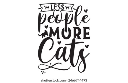   
Less people more cats t shirt design,  Files for Cutting, typography design, Calligraphy graphic design, can you download this Design, EPS, 10