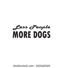less people more dogs black letter quote