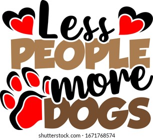Less people more dogs decorated with hand drawn paw and hearts. Dogs theme design for dog lovers and perfect gift for women, and girls who loves dog.