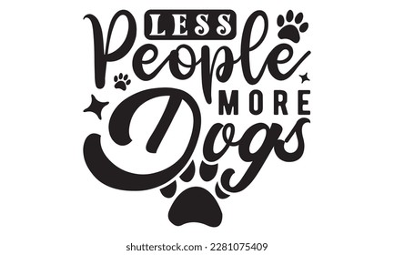Less people more dogs svg ,dog SVG Bundle, dog SVG design bundle and  t-shirt design, Funny Dog Quotes SVG Designs and cut files, fur mom, animal design, animal lover svg