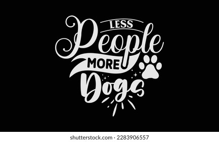 Less People More Dogs svg ,Dog svg Design, Dog T-Shirt Design