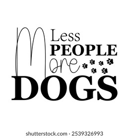 Less people more dogs for t-shirt, mug, poster, etc.