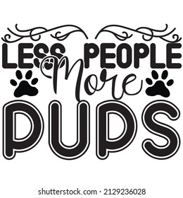 Less people more pups t-shirt design ,vector file.