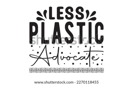 Less plastic advocate svg, Earth day svg design bundle, Earth tshirt design bundle, April 22, earth vecttor icon map space, cut File Cricut, Printable Vector Illustration, tshirt eps