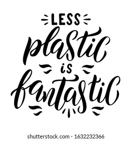 Less plastic is fantastic lettering card. Plastic free quote. ecology Motivational phrase t-shirt design. Hand drawn caligraphy typography poster, vector illustration isolated on white background