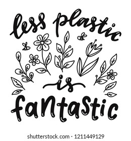 Less plastic is fantastic. Motivational  phrase. Vector lettering illustration.