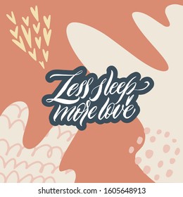 Less sleep more love. Great lettering and calligraphy for greeting cards, stickers, banners, prints and home interior decor.