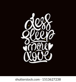 Less sleep more love. Stylized typography for posters, prints,