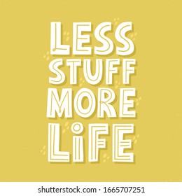 Less suff more life quote. HAnd drawn vector lettering for banner, poster, t shirt. Sustainable marketing concept