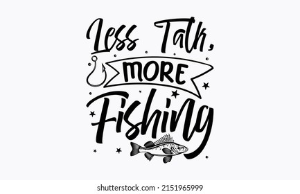 Less Talk, More Fishing - fishing SVG design. Good for t-shirt prints, Fishing cut files, svg files, posters, banner, and gift designs. vector eps 10