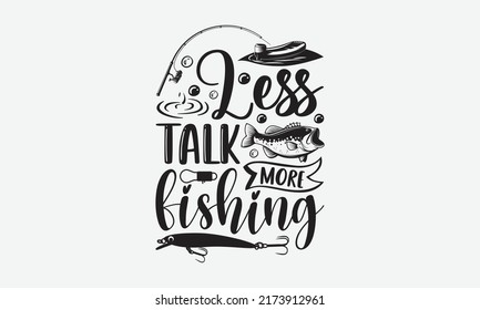 Less talk more fishing - Fishing t shirt design, svg eps Files for Cutting, Handmade calligraphy vector illustration, Hand written vector sign, svg svg