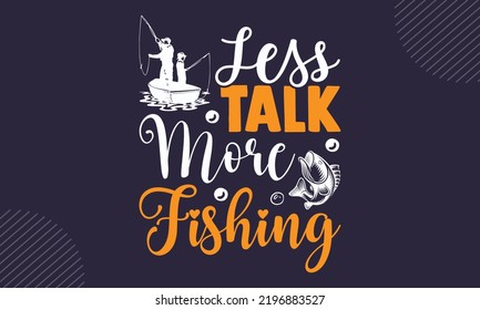 Less Talk More Fishing - Fishing T shirt Design, Hand drawn vintage illustration with hand-lettering and decoration elements, Cut Files for Cricut Svg, Digital Download svg