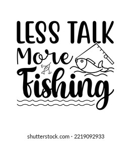 Less talk more fishing t-shirt design