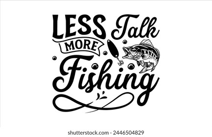Less Talk More Fishing - Fishing T-Shirt Design, Water, Conceptual Handwritten Phrase T Shirt Calligraphic Design, Inscription For Invitation And Greeting Card, Prints And Posters, Template.