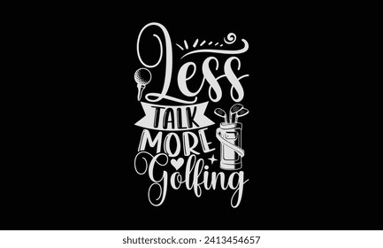 Less talk more golfing - Golf T Shirt Design, Hand lettering illustration for your design, illustration Modern, simple, lettering For stickers, mugs, etc.