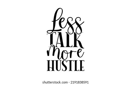 Less talk more hustle  -   Lettering design for greeting banners, Mouse Pads, Prints, Cards and Posters, Mugs, Notebooks, Floor Pillows and T-shirt prints design.