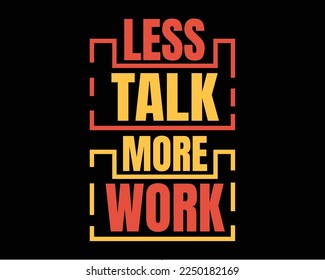 Less talk more work typography tshirt design. Inspirational motivation quotes for poster, flyer and home decoration