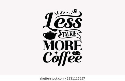 Less talkie more coffee - Coffee SVG Design Template, Cheer Quotes, Hand drawn lettering phrase, Isolated on white background.