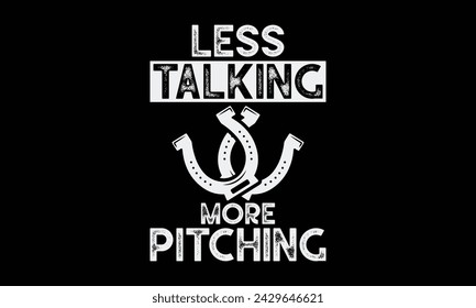 Less talking more pitching - Farrier T-Shirt Design, Hand drawn lettering and calligraphy, simple, lettering For stickers, mugs, etc.