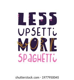 Less upsetti more spaghetti hand drawn vector lettering quote isolated on white background. Motivational slogan text graphic print. Inspirational phrase in doodle style. Vector food poster 