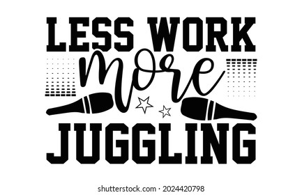 Less work more juggling- Juggling t shirts design, Hand drawn lettering phrase, Calligraphy t shirt design, Isolated on white background, svg Files for Cutting Cricut, Silhouette, EPS 10