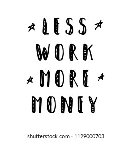 Less work, More money vector illustration for clothes. Hand written  motivational quote, inspirational quotation, poster on white background . Badge, tag, icon. Fashion banner, print, textile design.