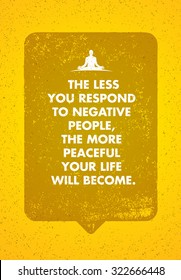The Less You Respond To Negative People, The More Peaceful Your Life Will Become.
Inspiring Creative Motivation Quote. Vector Typography Banner Design Concept 