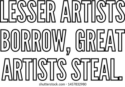 Lesser artists borrow great artists steal, outlined text art