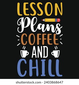 Lesson plans coffee and chill elementary school teachings typography tshirt design