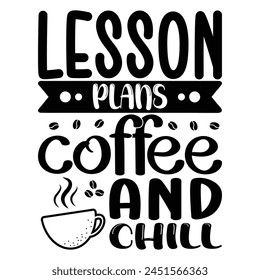 Lesson Plans Coffee And Chill T-shirt Quotes Vector Design Illustration Clipart Eps