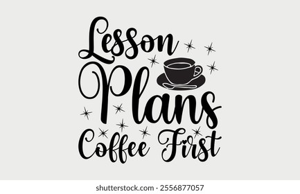 Lesson Plans Coffee First-Teacher Tote t shirts design, Calligraphy t shirt design,Hand drawn lettering phrase, Silhouette,Isolated on white background, Files for Cutting Cricut and   EPS 10
