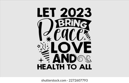 Let 2023 bring peace love and health to all- Happy New Year t shirt Design, Handmade calligraphy vector illustration, stationary for prints on svg and bags, posters