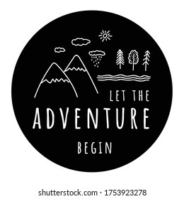 Let the Adventure begin. Hand drawn simple vector illustration. Round sticker. Mountains, river, forest, clouds, sun.