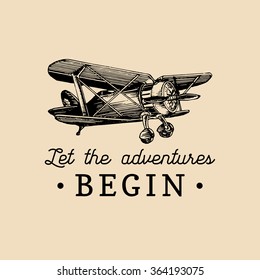 Let the adventures begin motivational quote. Vintage retro airplane logo. Vector typographic inspirational poster. Hand sketched aviation illustration in engraving style. 