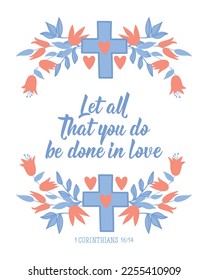 Let all that you do be done in love. Lettering. Can be used for prints bags, t-shirts, posters, cards. calligraphy vector. Bible quote. Ink illustration