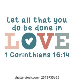 Let all that you do be done in love 1 Corinthians 16 14