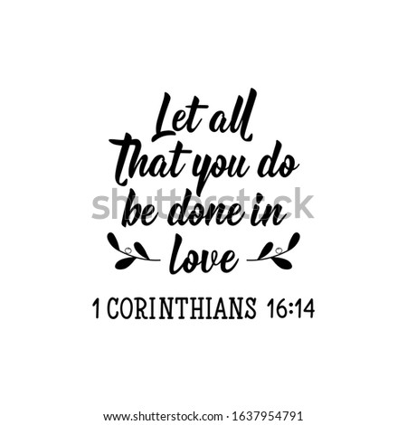Let all that you do be done in love.  Lettering. Can be used for prints bags, t-shirts, posters, cards. calligraphy vector. Ink illustration