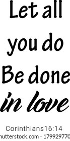 Let all you do, Be done in love, Christian faith, Typography for print or use as poster, card, flyer or T Shirt