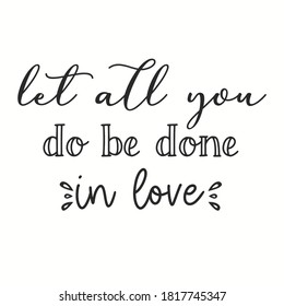 Let all you do be done in love christian religious personalized quote perfect for print on demand and commercial use.