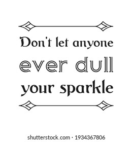 Don’t let anyone ever dull your sparkle. Vector Quote

