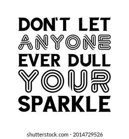  Don’t let anyone ever dull your sparkle. Vector Quote

