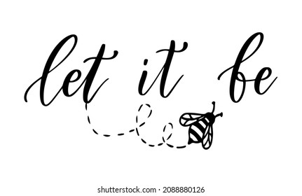 Let it be, funny bee quote, hand drawn lettering for cute print. Positive quotes isolated on white background. Happy slogan for tshirt. Vector illustration with bumble. Typography poster bee sayings.