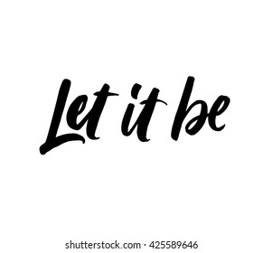 Let it be. Hand drawn motivational quote. Modern brush pen lettering. Can be used for print (bags, t-shirts, home decor, posters, cards) and for web (banners, blogs, advertisement).