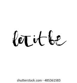 Let it be. Hand drawn motivational calligraphy. Modern brush lettering. Can be used for print: bags, t-shirts, home decor, posters, cards, and for web: banners, blogs, advertisement.