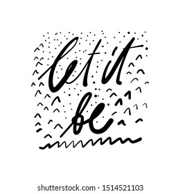 Let it be. Hand lettering illustration for your design